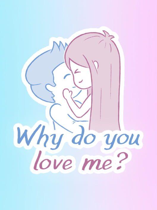 Why do you love me?