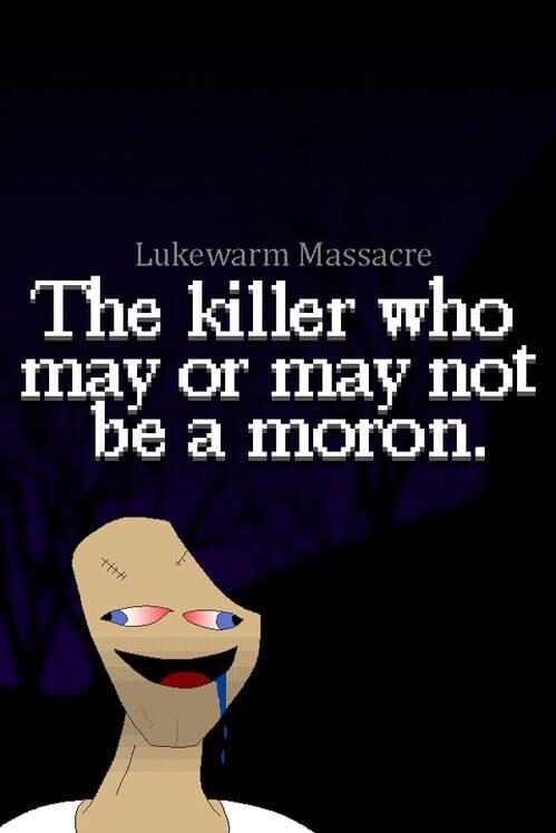 Lukewarm Massacre: The killer who may or may not be a moron.