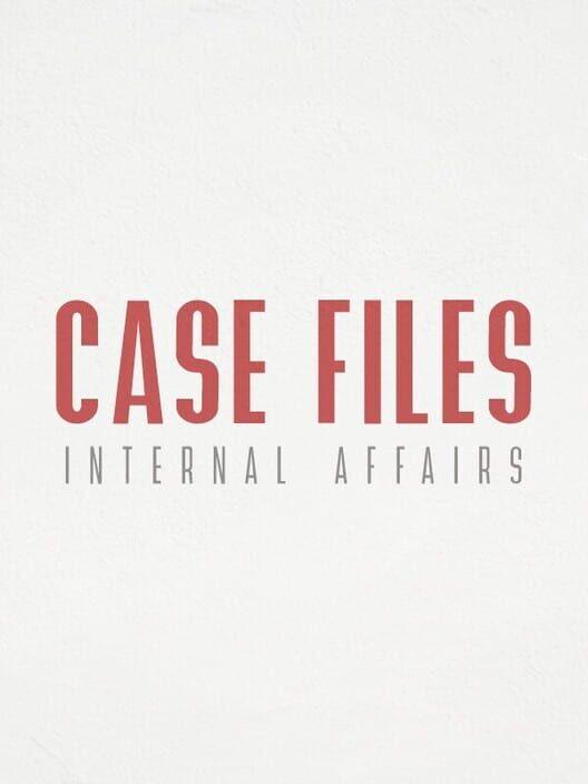Case Files: Internal Affairs
