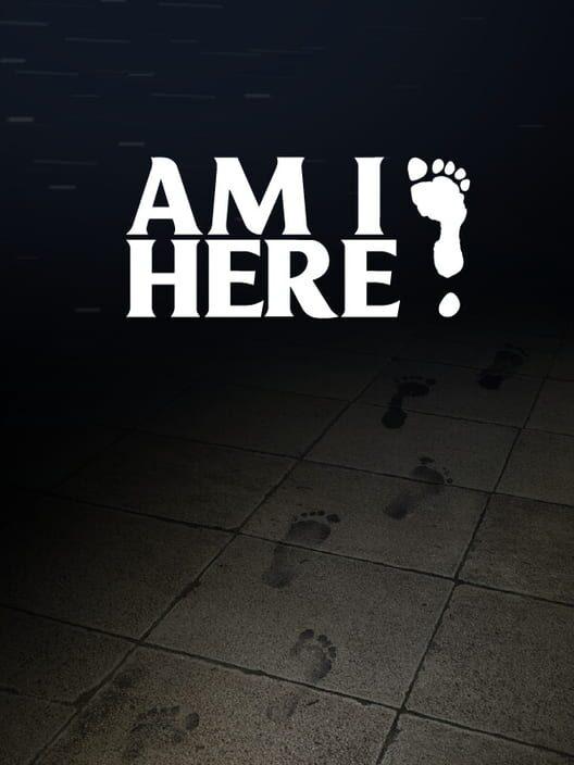 AM I HERE?