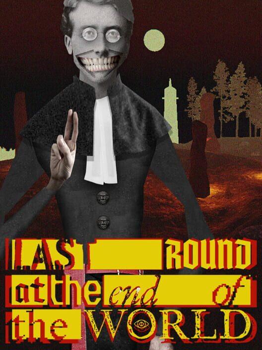 Last Round at the End of the World